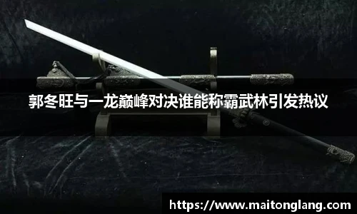 郭冬旺与一龙巅峰对决谁能称霸武林引发热议